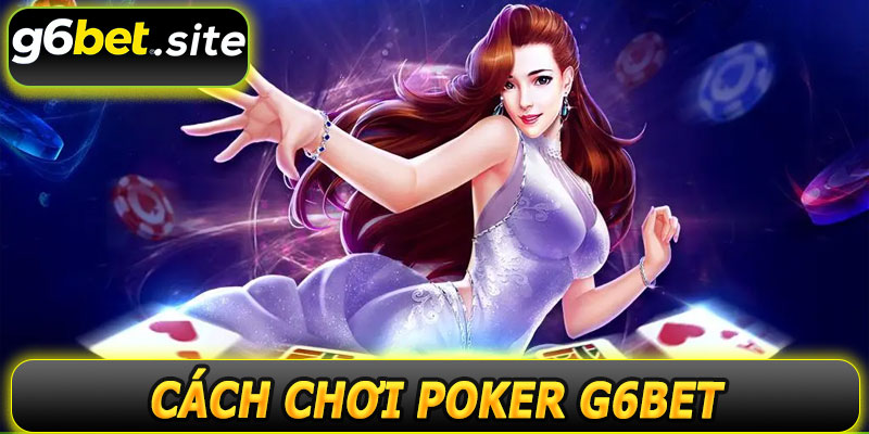 Hướng dẫn chơi Poker G6BET