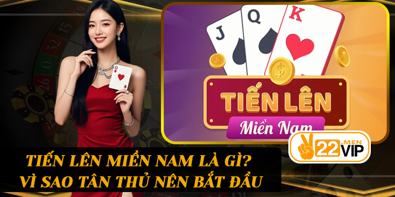 Tiến lên miền Nam là gì? Vì sao tân thủ nên bắt đầu