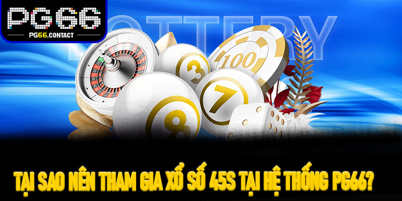 Tại sao nên tham gia Xổ Số 45s tại hệ thống Pg66?