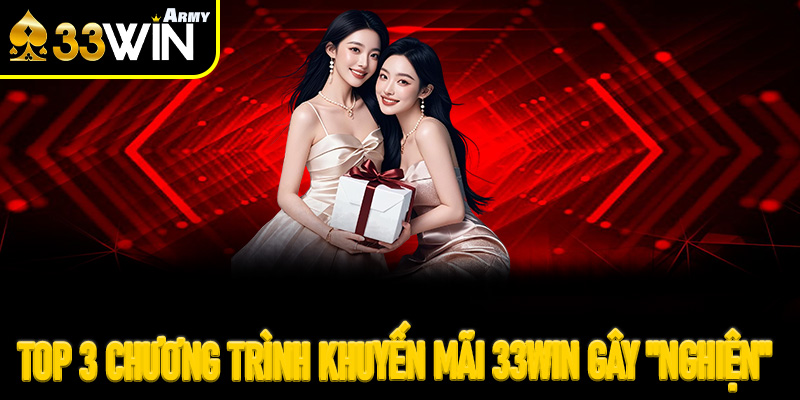 Top 3 chương trình Khuyến mãi 33Win gây "nghiện" cho kình ngư & kê thủ