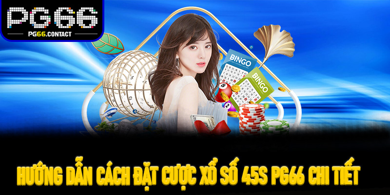 Hướng dẫn cách đặt cược Xổ Số 45s Pg66 chi tiết